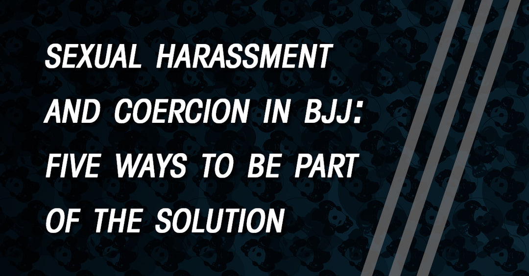 On the Problem of Sexual Harassment and Coercion in BJJ: Five Ways to